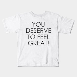 You Deserve to Feel Great Kids T-Shirt